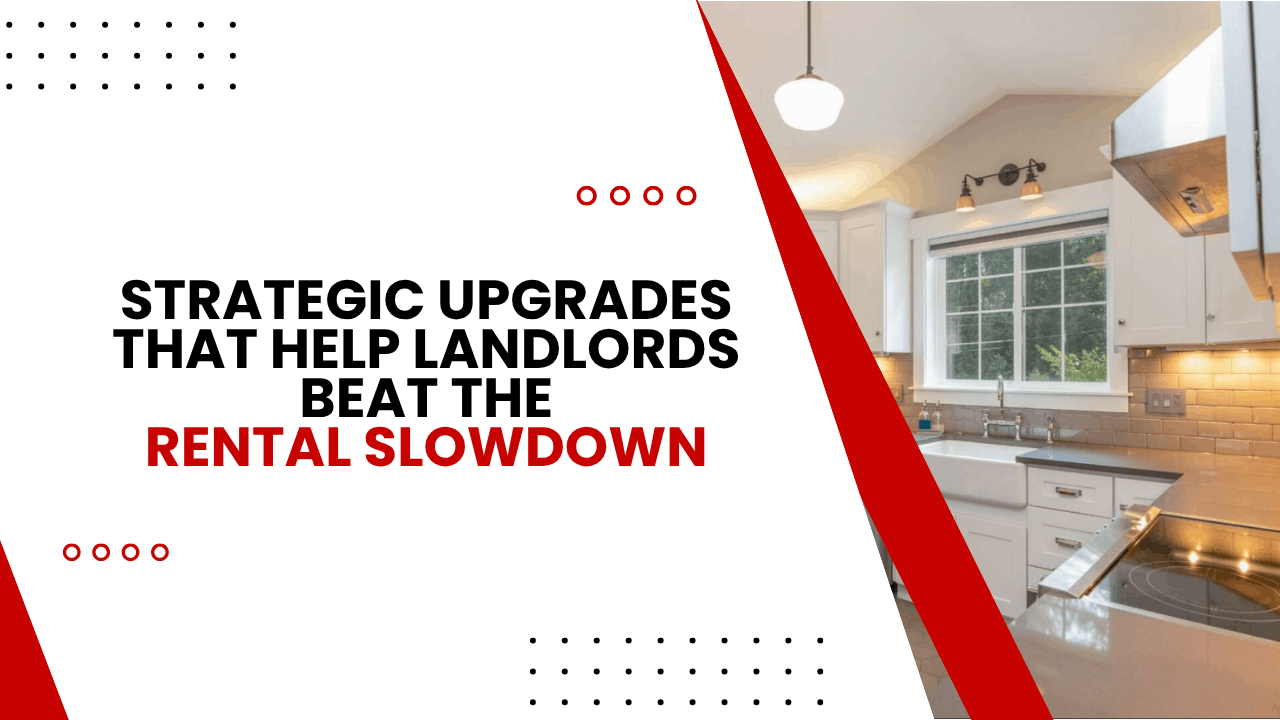 Strategic Upgrades That Help Landlords Beat the Rental Slowdown